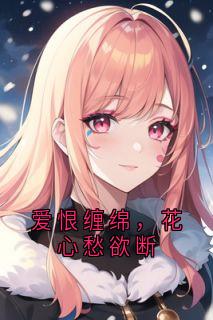 爱恨缠绵，花心愁欲断
