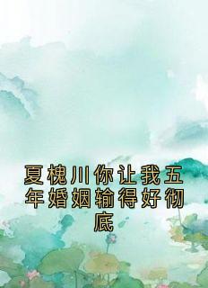 夏槐川你让我五年婚姻输得好彻底