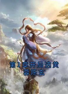 陈玄黄蓉小说《第1章开局选黄蓉陈玄》全文及大结局精彩试读