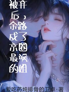 被弃后，余路成了京圈最飒的姐余路霍北冥小说_被弃后，余路成了京圈最飒的姐小说章节