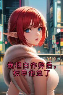 我坦白作弊后，校草他急了
