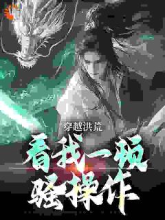 《穿越后，我成了洪荒巫族的一员》吴天玄冥小说全本在线阅读