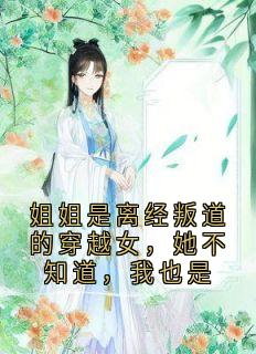 姐姐是离经叛道的穿越女，她不知道，我也是