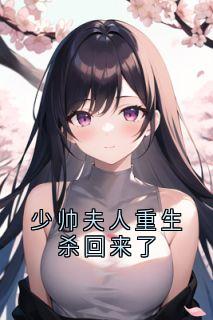 少帅夫人重生杀回来了孟妙漪沈清辞目录_少帅夫人重生杀回来了小说阅读