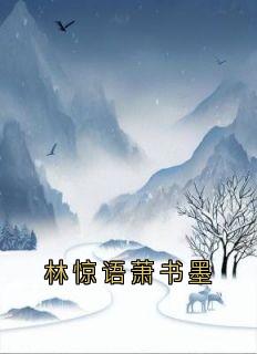 林惊语萧书墨完整版全文阅读 林惊语萧书墨小说 大结局