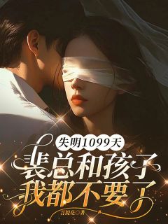 失明1099天，裴总和孩子我都不要了全文免费试读 谢南枝裴璟川小说大结局无弹窗