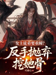 女主徒弟要重瞳？反手抛弃挖她骨小说完整版在线阅读（主角苏寒霄苏清芷）