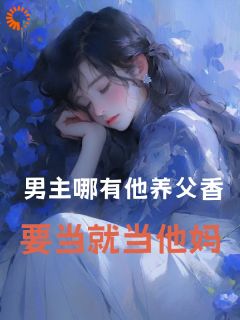 男主哪有他养父香！要当就当他妈小说全集免费在线阅读（池欲沈京辞裴萧）