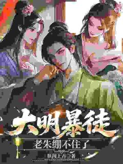 《大明暴徒，老朱绷不住了》李骜朱元璋小说全文免费试读