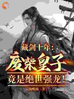 藏剑十年：废柴皇子竟是绝世强龙宁苍生宁沧澜目录_藏剑十年：废柴皇子竟是绝世强龙小说阅读