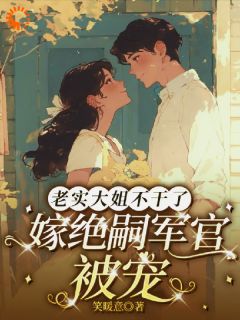 老实大姐不干了，嫁绝嗣军官被宠全本资源 叶昭昭陆砚辞完整未删减版