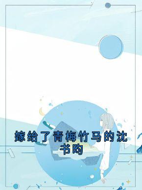 容姝沈书昀小说阅读_容姝沈书昀小说《嫁给了青梅竹马的沈书昀》