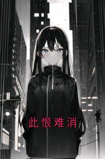 此恨难消完整版全文阅读 林柔烟烟小说 大结局