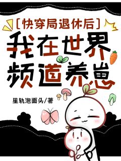 快穿局退休后，我在世界频道养崽全章节免费试读 主角钟离雾艾丽西亚完结版