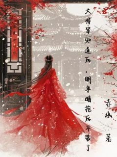 萧骁云逸小说阅读_萧骁云逸小说《大将军知道后，暗争明抢后不装了》