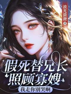 假死替兄长照顾寡嫂，我走你别哭啊小说全集免费在线阅读（陆凝香许少谦）