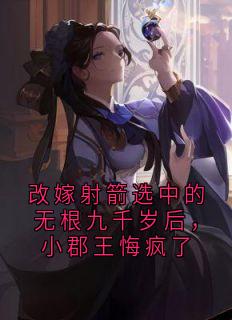 改嫁射箭选中的无根九千岁后，小郡王悔疯了免费试读(萧煜珩苏婉仪小说全本资源) 无广告