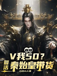 直播：V我50？复活秦始皇带货李默郑康小说完整篇在线阅读