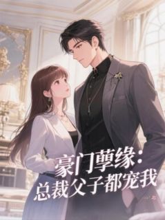 豪门孽缘：总裁父子都宠我全章节免费在线阅读 陆知宴秦漠苏晚小说完结版