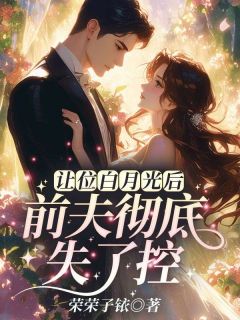 《让位白月光后，前夫彻底失了控》沈轻纾傅斯言小说全文免费试读
