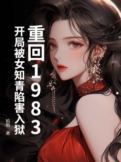 重回1983：开局被女知青陷害入狱全文在线阅读 陈默林悠柔小说全本无弹窗