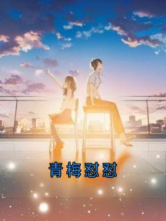 青梅怼怼by林芋贺屿归江黎完整版 林芋贺屿归江黎小说全集在线阅读