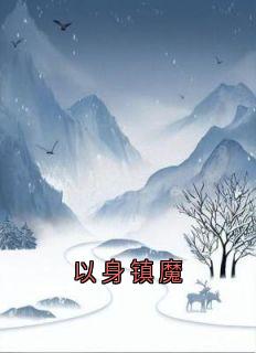 玖焰秦芊芊元清小说大结局在线阅读 《以身镇魔》小说免费试读