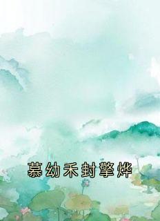 《慕幼禾封擎烨》最新章节 慕幼禾封擎烨慕幼禾封擎烨全文阅读