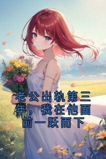 老公出轨第三年，我在他面前一跃而下