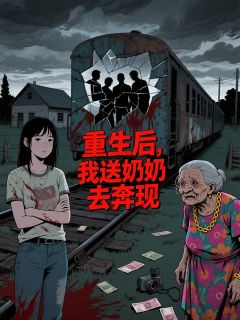 重生后，我送奶奶去奔现史蒂夫张寡妇小说精彩章节在线阅读