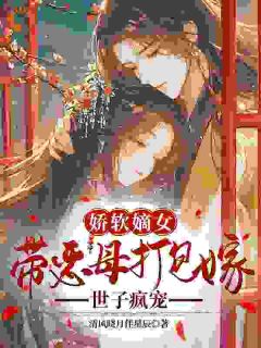 江之秋陆今野小说章节目录 《娇软嫡女带恶母打包嫁，世子疯宠》全文阅读