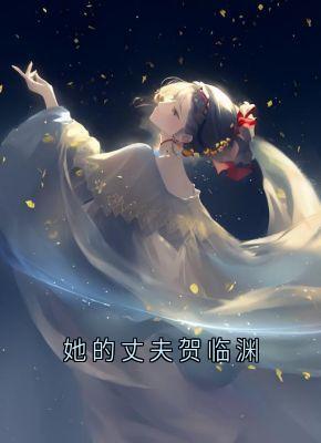 她的丈夫贺临渊全文在线阅读 苏淮月贺临渊小说全本无弹窗