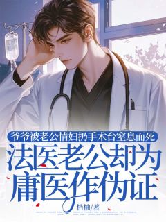 爷爷被老公情妇扔手术台窒息而死，法医老公却为庸医作伪证完整全文阅读 肖柳妍季时宴小说结局无删节