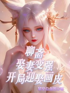 聊斋：娶妻变强，开局迎娶画皮李煜涂山栩未删减版全集在线阅读