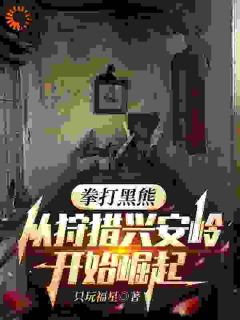 《拳打黑熊，从狩猎兴安岭开始崛起》最新章节 拳打黑熊，从狩猎兴安岭开始崛起林峰林槐花全文阅读