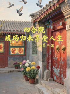 四合院战场归来享受人生夏羽秦淮茹小说阅读_四合院战场归来享受人生文本在线阅读