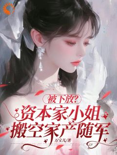 《被下放？资本家小姐搬空家产随军》小说完整版在线阅读（主角叶婉棠郑光宗）