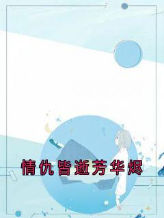谢知忆沈穆辰小说叫什么_情仇皆逝芳华烬小说
